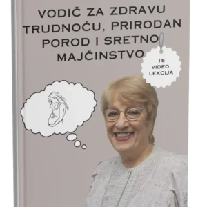 Vodič za zdravu trudnoću, prirodan porod i sretno majčinstvo